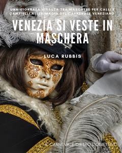 Venezia si veste in Maschera - Luca Rubbis