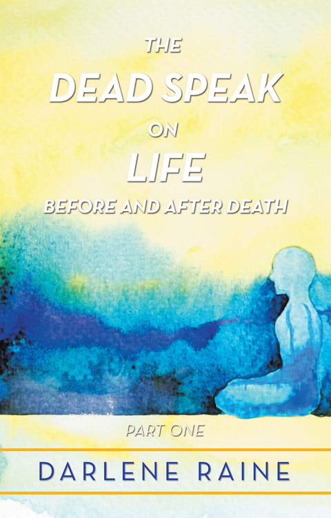 The Dead Speak on Life Before and After Death - Darlene Raine