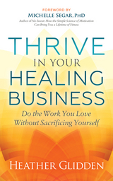 Thrive in Your Healing Business -  Heather Glidden