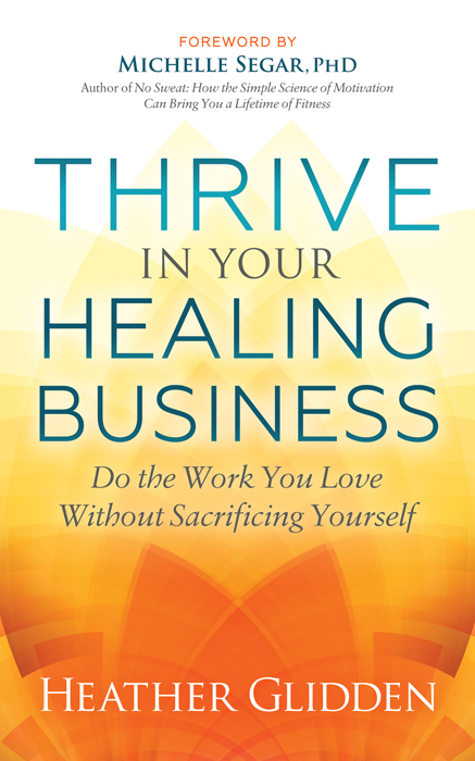 Thrive in Your Healing Business -  Heather Glidden