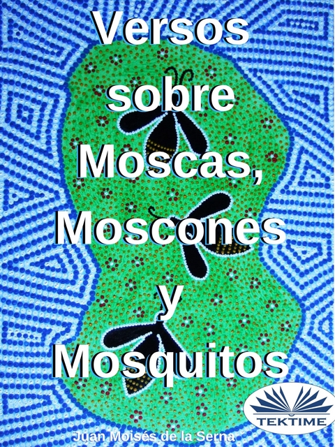 Versos Sobre Moscas, Moscones Y Mosquitos - Juan Moisés De La Serna