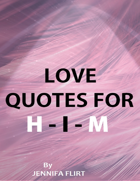 Love Quotes for Him -  Jennifa Flirt