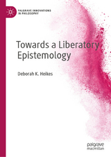 Towards a Liberatory Epistemology - Deborah K. Heikes