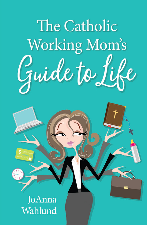 Catholic Working Mom's Guide to Life -  JoAnna Wahlund