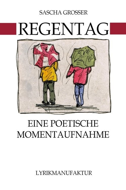 Regentag - Eine poetische Momentaufnahme -  Sascha Grosser