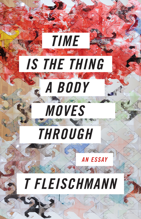 Time Is the Thing a Body Moves Through - T Fleischmann