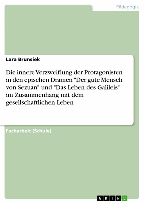 Die innere Verzweiflung der Protagonisten in den epischen Dramen 'Der gute Mensch von Sezuan' und 'Das Leben des Galileis' im Zusammenhang mit dem gesellschaftlichen Leben -  Lara Brunsiek