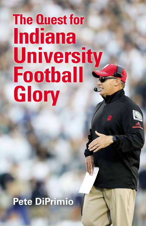 The Quest for Indiana University Football Glory - Pete DiPrimio