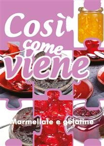 Così come viene. Marmellate e gelatine - Alessandra Benassi