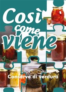 Così come viene. Conserve di verdura - Alessandra Benassi