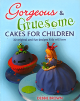 Gorgeous & Gruesome Cakes for Children -  Debbie Brown