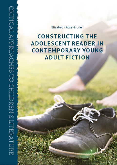 Constructing the Adolescent Reader in Contemporary Young Adult Fiction -  Elisabeth Rose Gruner