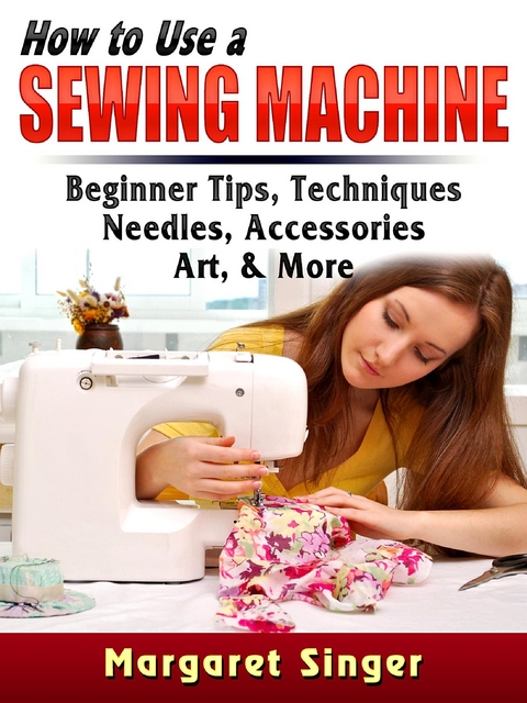 How to Use a Sewing Machine - Margaret Singer