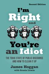 I'm Right and You're an Idiot - 2nd Edition - James Hoggan