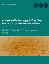 Biblische Offenbarungsschriften über den letzten großen Weltenherrscher - Harald Schneider