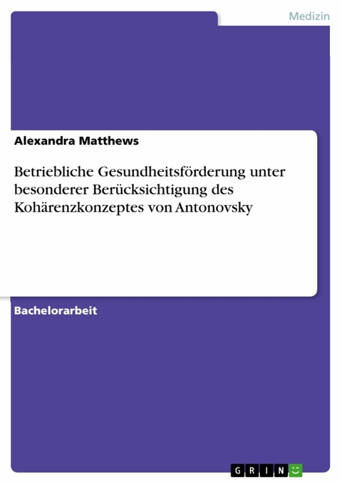 Betriebliche Gesundheitsförderung unter besonderer Berücksichtigung des Kohärenzkonzeptes von Antonovsky - Alexandra Matthews