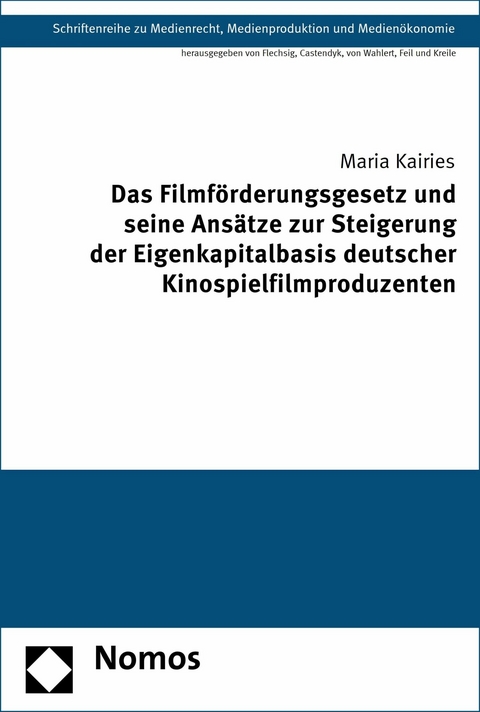 Das Filmförderungsgesetz und seine Ansätze zur Steigerung der Eigenkapitalbasis deutscher Kinospielfilmproduzenten - Maria Kairies