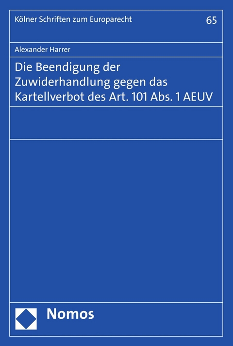 Die Beendigung der Zuwiderhandlung gegen das Kartellverbot des Art. 101 Abs. 1 AEUV - Alexander Harrer