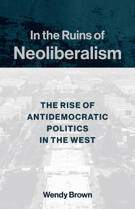 In the Ruins of Neoliberalism -  Wendy Brown