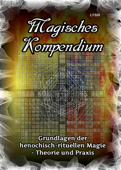 Magisches Kompendium - Grundlagen der henochisch-rituellen Magie - Theorie und Praxis - Frater LYSIR