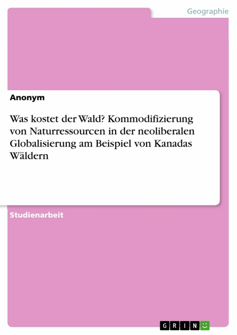 Was kostet der Wald? Kommodifizierung von Naturressourcen in der neoliberalen Globalisierung am Beispiel von Kanadas Wäldern