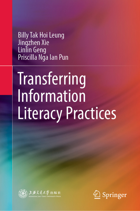 Transferring Information Literacy Practices - Billy Tak Hoi Leung, Jingzhen Xie, Linlin Geng, Priscilla Nga Ian Pun