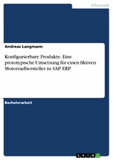 Konfigurierbare Produkte. Eine prototypische Umsetzung für einen fiktiven Motorradhersteller in SAP ERP - Andreas Langmann