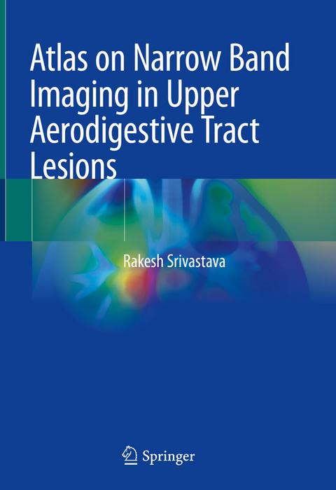 Atlas on Narrow Band Imaging in Upper Aerodigestive Tract Lesions -  Rakesh Srivastava