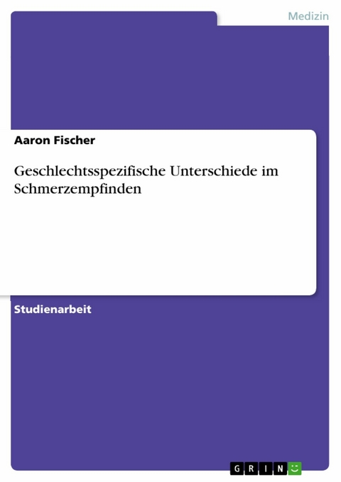 Geschlechtsspezifische Unterschiede im Schmerzempfinden - Aaron Fischer