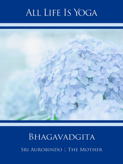 All Life Is Yoga: Bhagavadgita - Sri Aurobindo, The (d.i. Mira Alfassa) Mother