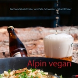 Alpin vegan - Barbara Muehlthaler, Sita Schweizer - Muehlthaler