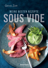 Sous Vide - Die besten Rezepte für zartes Fleisch, saftigen Fisch und aromatisches Gemüse -  Gabriela Scolik