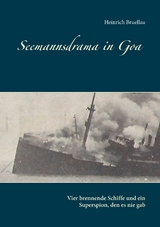Seemannsdrama in Goa - Vier brennende Schiffe und ein Superspion, den es nie gab - Heinrich Bruellau