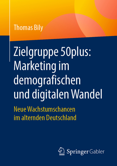Zielgruppe 50plus: Marketing im demografischen und digitalen Wandel - Thomas Bily