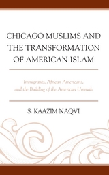 Chicago Muslims and the Transformation of American Islam -  S. Kaazim Naqvi