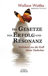 Die Gesetze von Erfolg und Resonanz. Wohlstand aus der Kraft deiner Gedanken - Wallace Wattles