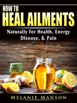 How to Heal Ailments Naturally for Health, Energy, Disease, & Pain - Melanie Manson