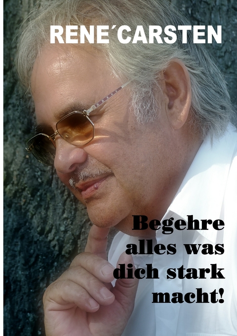 Begehre alles, was dich stark macht! - René Carsten