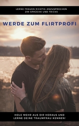 Werde zum Flirtprofi - Hole mehr aus dir heraus und lerne deine Traumfrau kennen - Claudia Hauptmann