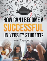 How Can I Become a Successful University Student? - Johan  W van der Jagt