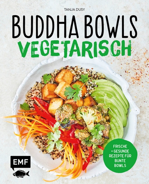 Buddha Bowls – Vegetarisch - Tanja Dusy