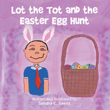 Lot the Tot and the Easter Egg Hunt - Sandra C. Saenz