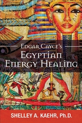 Edgar Cayce's Egyptian Energy Healing - Shelley A. Kaehr