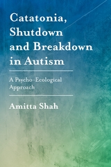 Catatonia, Shutdown and Breakdown in Autism -  Amitta Shah