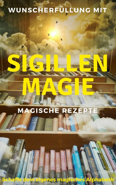 Wunscherfüllung mit Sigillenmagie - Magische Rezepte - Claudia Hauptmann