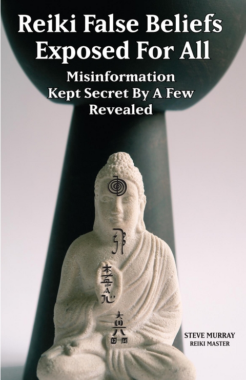 Reiki False Beliefs Exposed For All Misinformation Kept Secret By a Few Revealed - Steven Murray