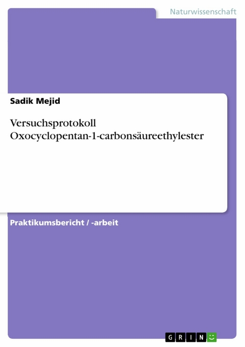 Versuchsprotokoll Oxocyclopentan-1-carbonsäureethylester -  Sadik Mejid