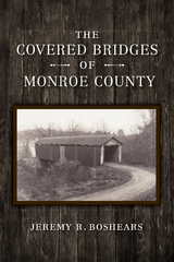 Covered Bridges of Monroe County -  Jeremy R. Boshears