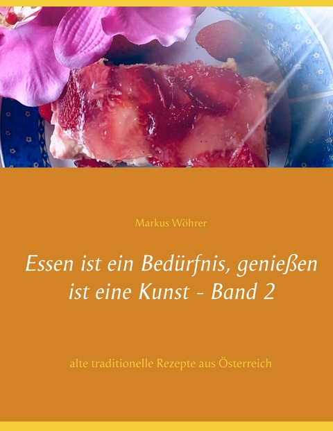 Essen ist ein Bedürfnis, genießen ist eine Kunst Band 2 - Markus Wöhrer