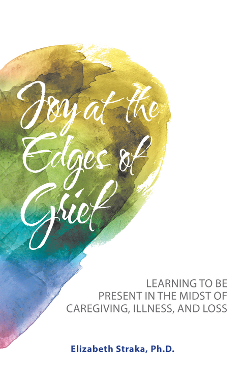 Joy at the Edges of Grief - Elizabeth Straka Ph.D.